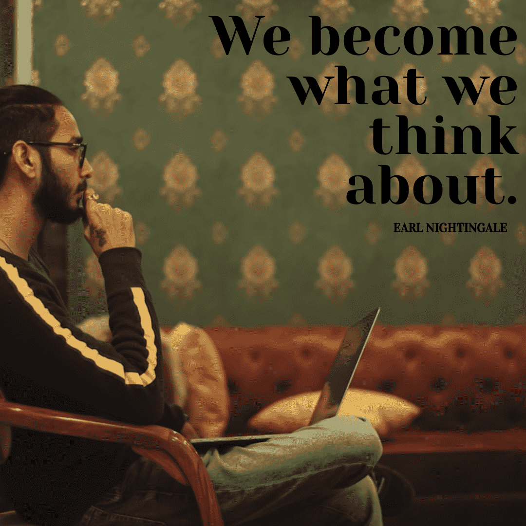 We become what we think about. - Earl Nightingale