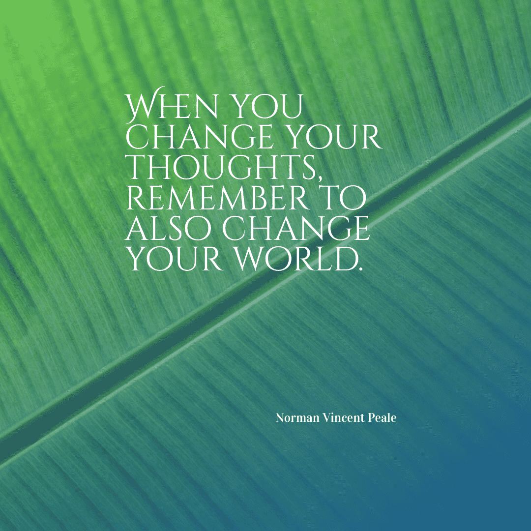 When you change your thoughts, remember to change your world. - Norman Vincent Peale