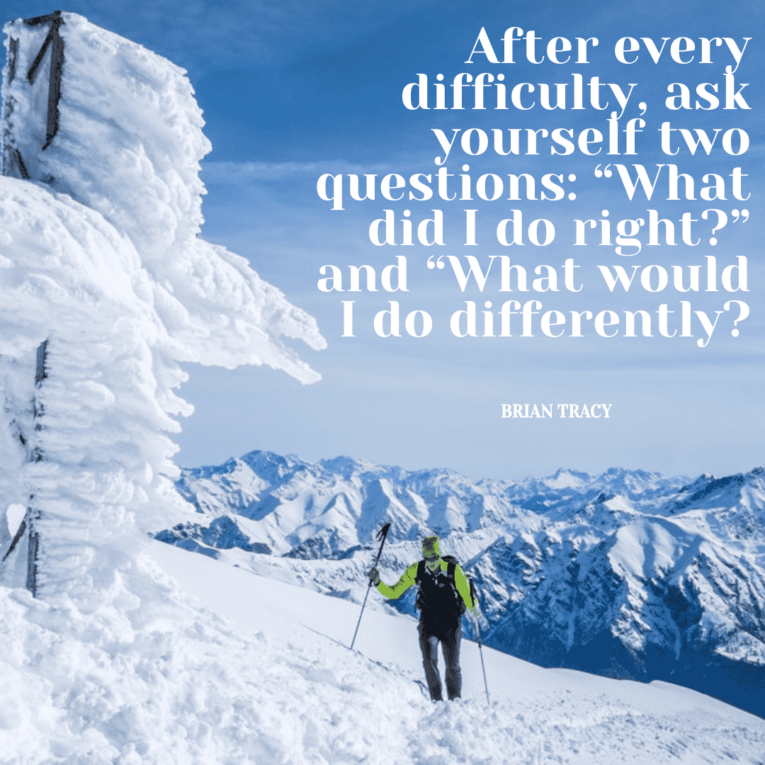 After every difficulty ask yourself two questions: What did I do right? What would I do differently? - Brian Tracy