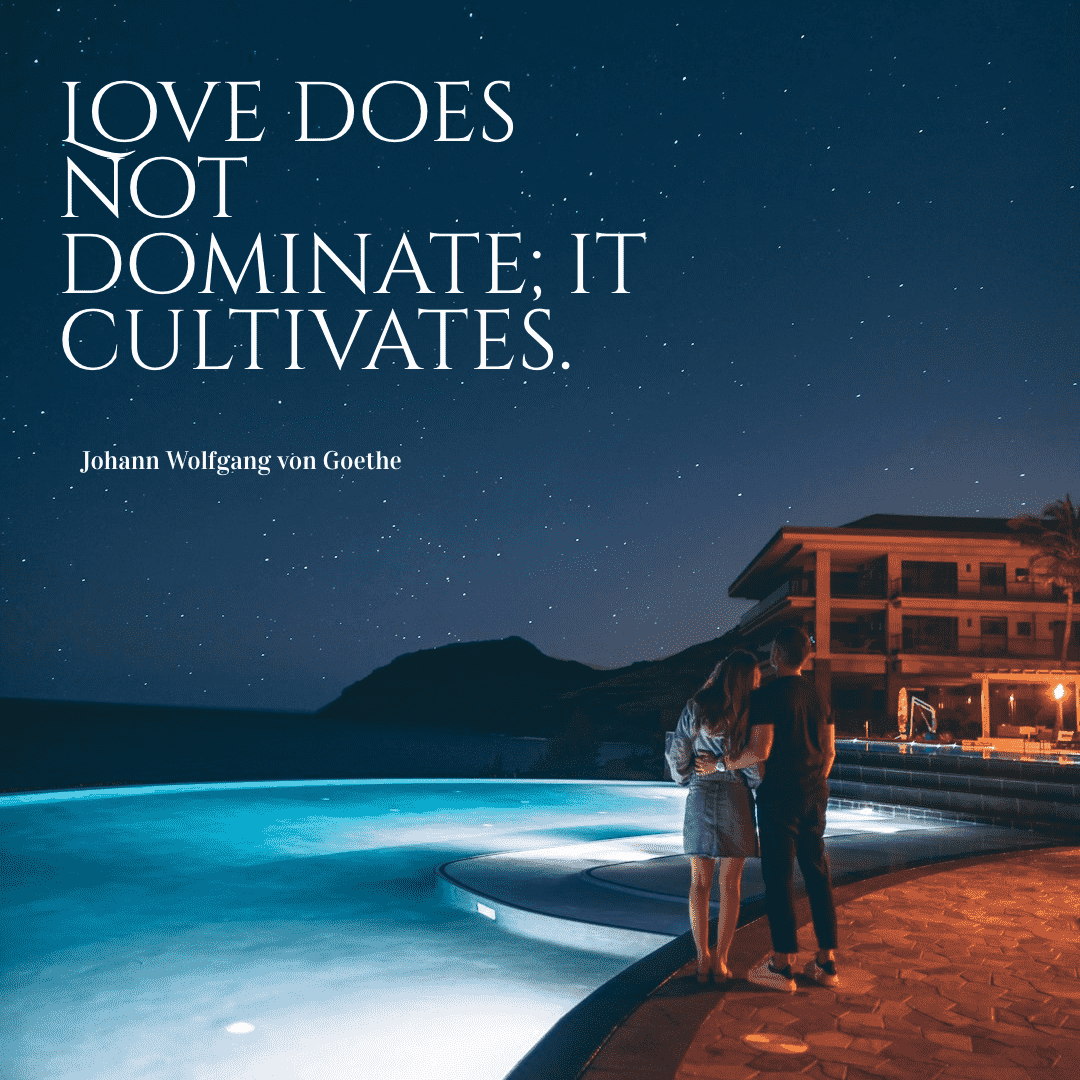 Love does not dominate; it cultivates. - Johann Wolfgang von Goethe