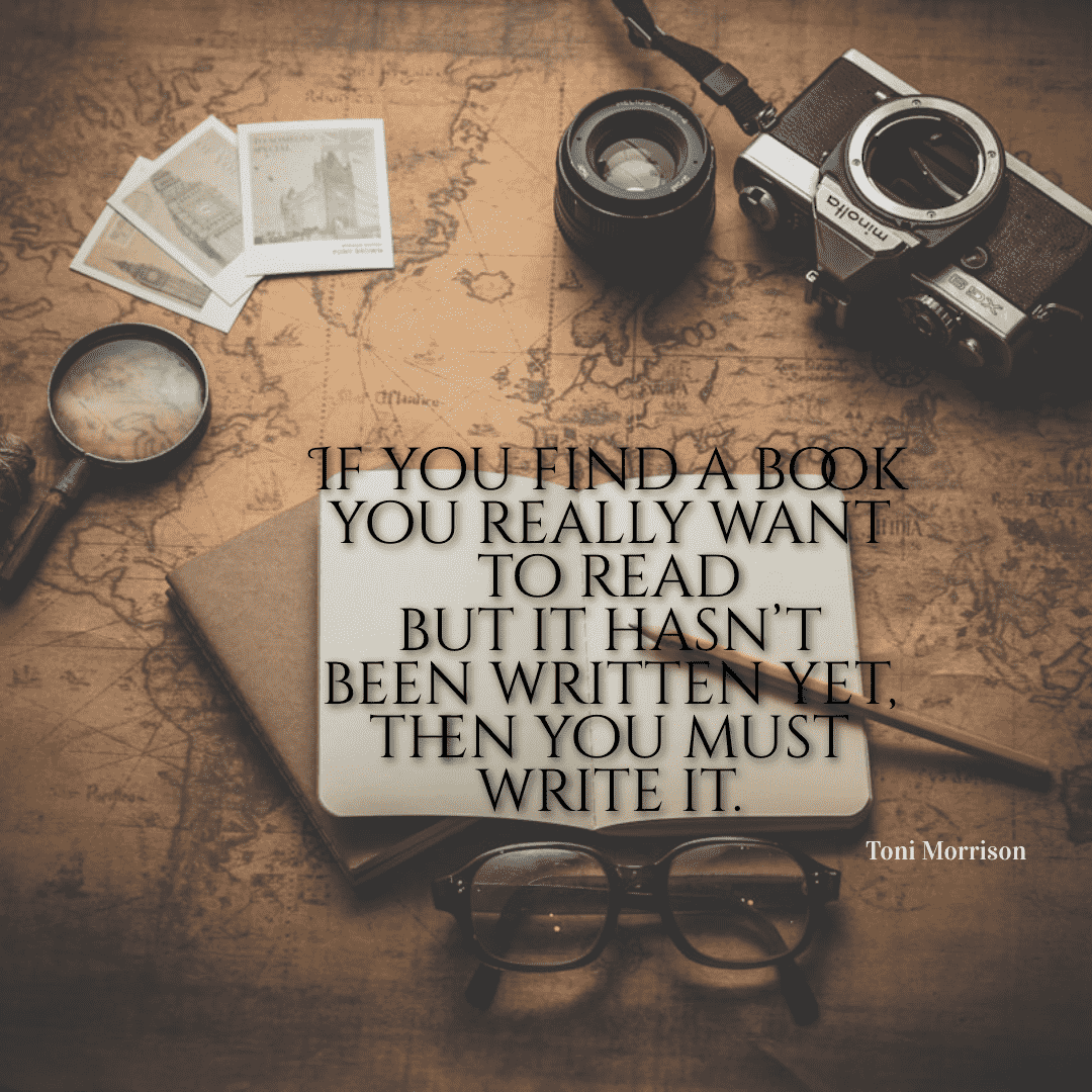 If you find a book you reall want to read but it hasn't been written yet, then you must write it. - Toni Morrison