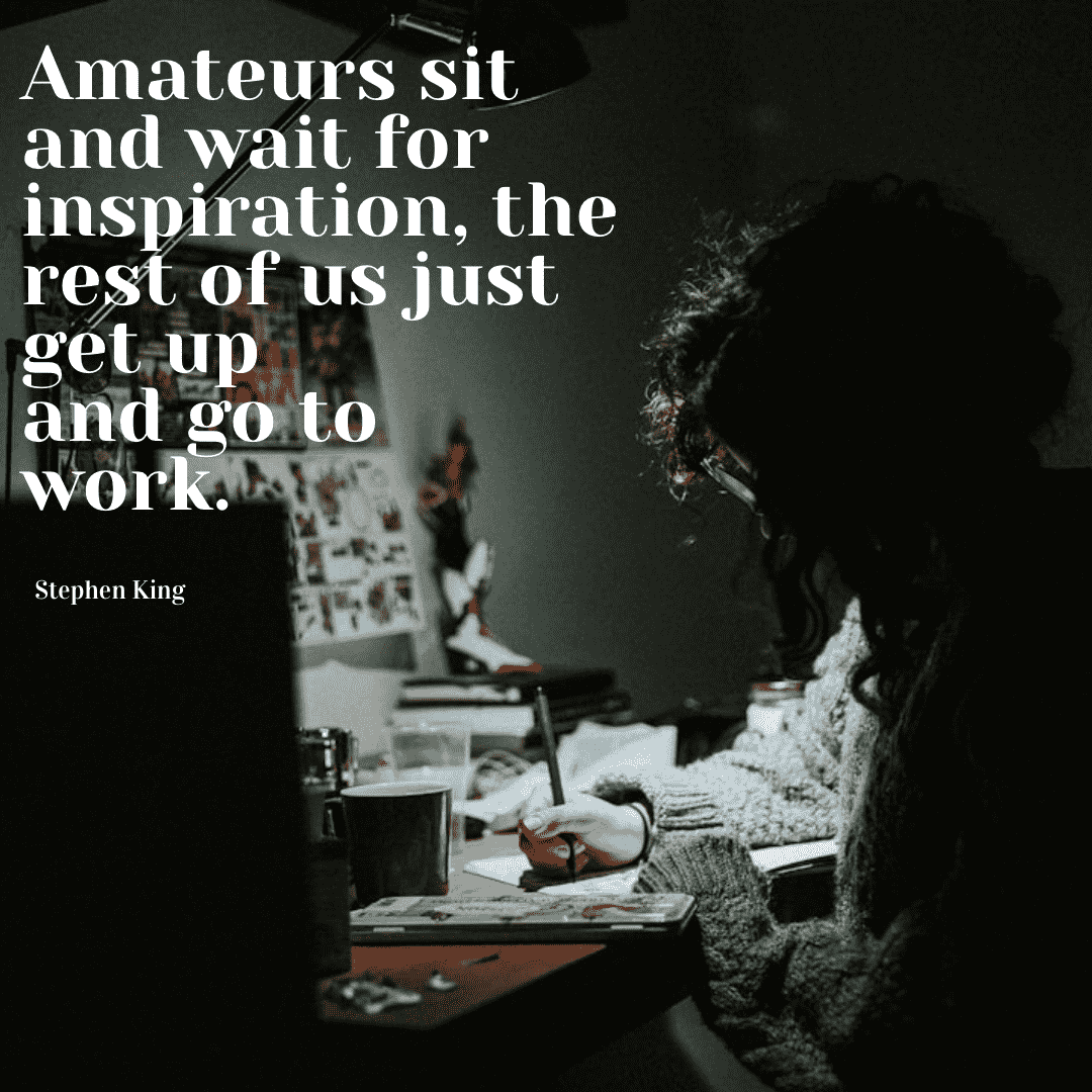 Amateurs sit and wait for inspiration, the rest of us just get up and go to work. - Stephen King