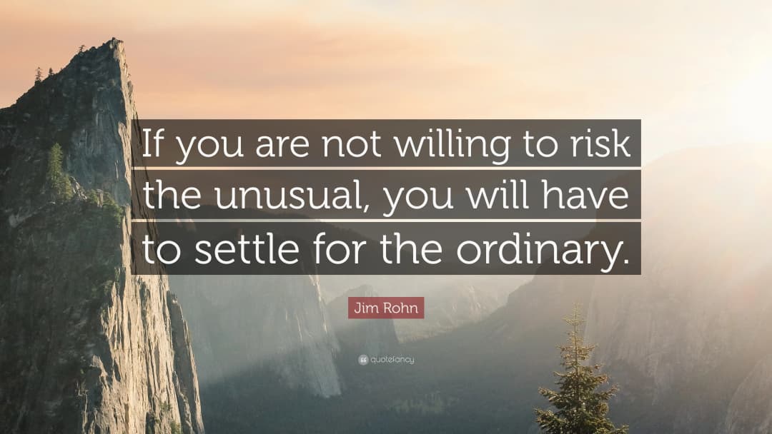 If you are not willing to risk the unusual, you will have to settle for the ordinary.